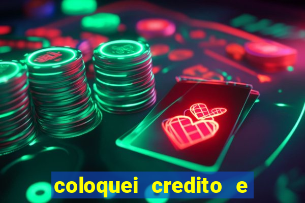 coloquei credito e nao caiu vivo