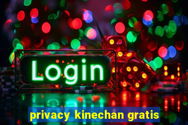 privacy kinechan gratis