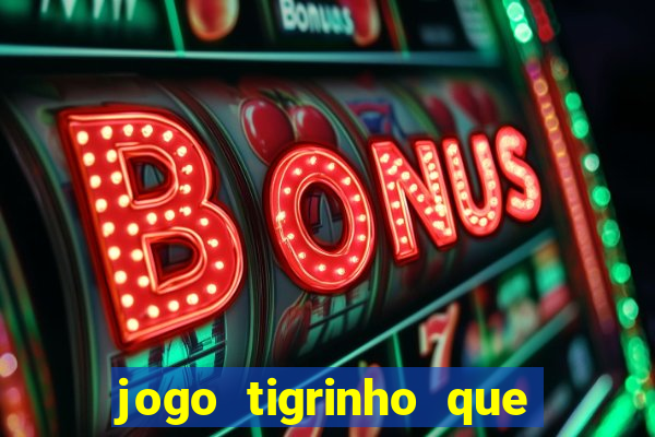 jogo tigrinho que da bonus no cadastro