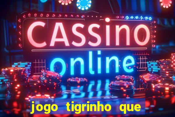 jogo tigrinho que da bonus no cadastro