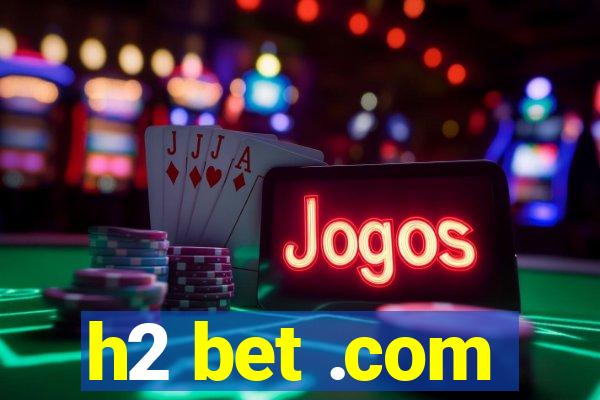 h2 bet .com