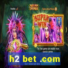 h2 bet .com