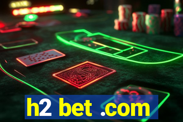 h2 bet .com