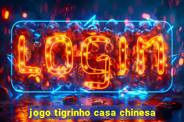 jogo tigrinho casa chinesa