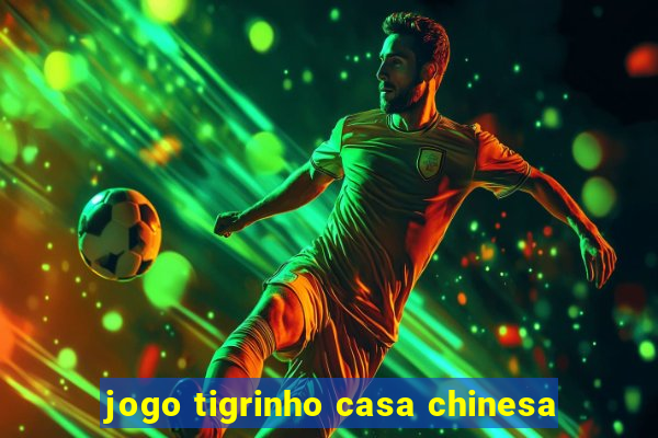 jogo tigrinho casa chinesa