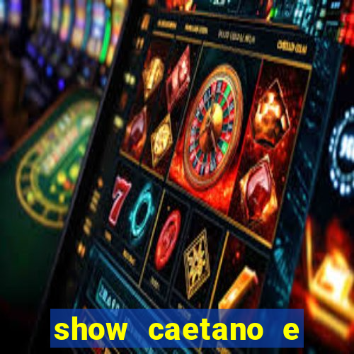 show caetano e maria betania bh