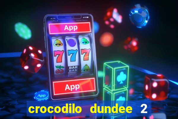 crocodilo dundee 2 filme completo dublado