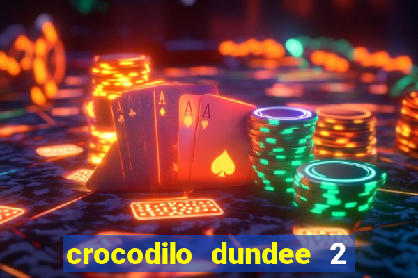 crocodilo dundee 2 filme completo dublado