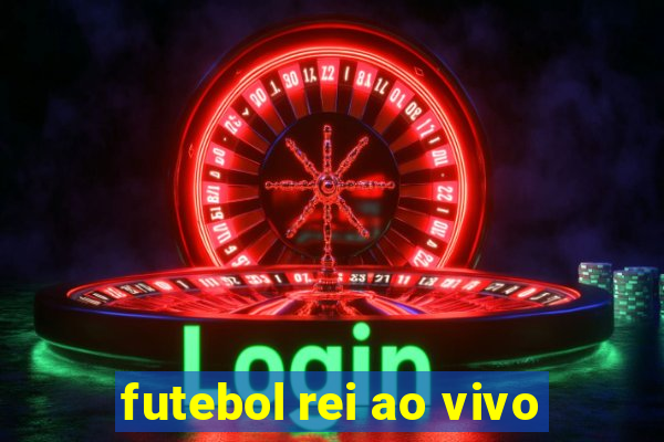 futebol rei ao vivo