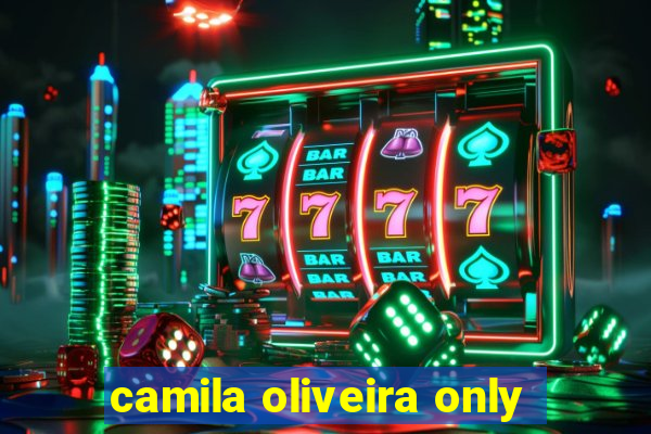 camila oliveira only