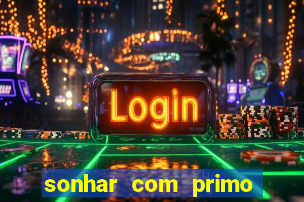 sonhar com primo jogo do bicho