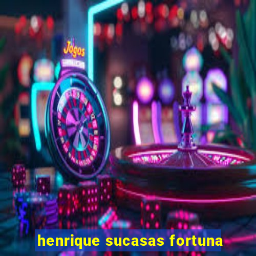 henrique sucasas fortuna