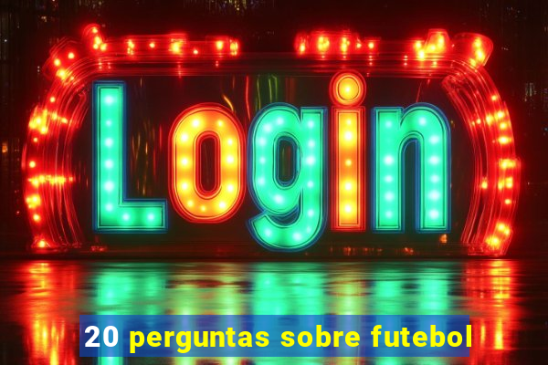 20 perguntas sobre futebol