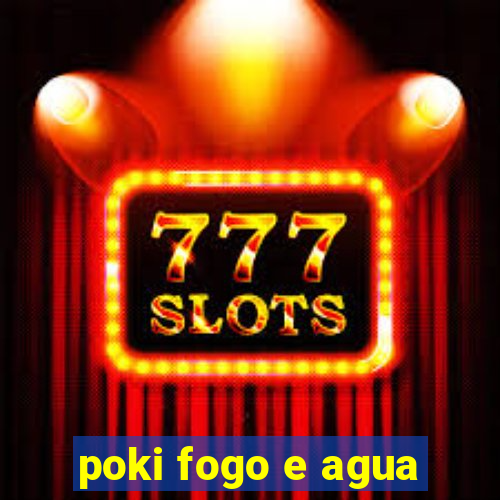 poki fogo e agua