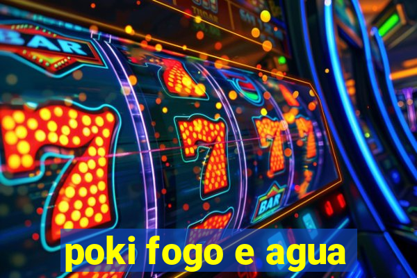 poki fogo e agua