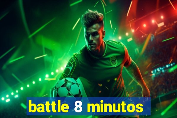 battle 8 minutos