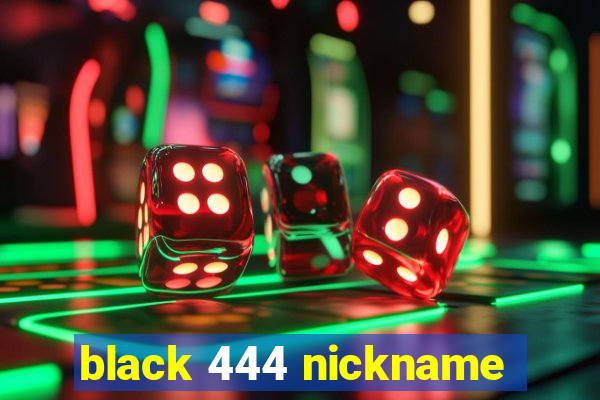 black 444 nickname