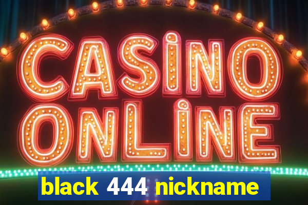 black 444 nickname