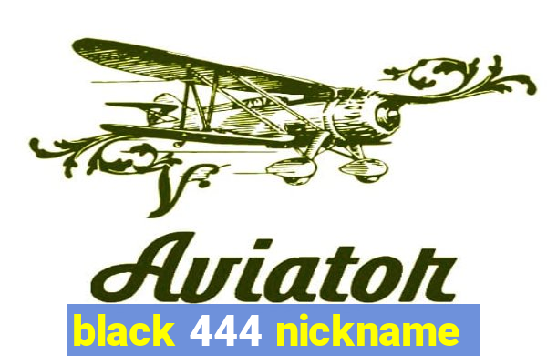 black 444 nickname