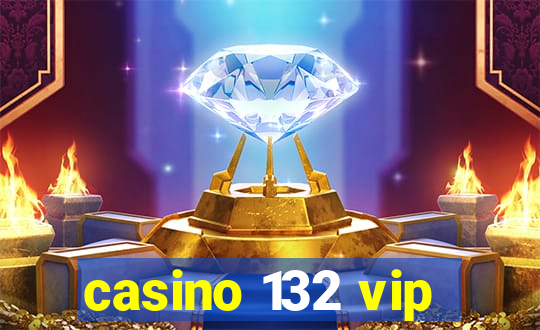 casino 132 vip