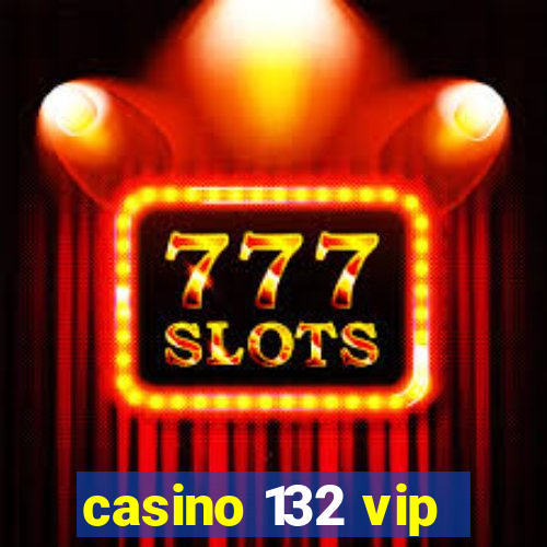 casino 132 vip