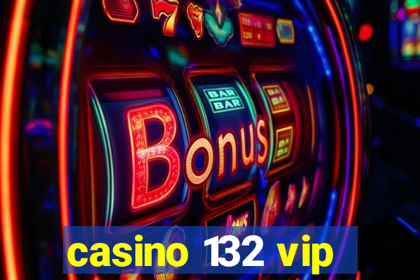 casino 132 vip