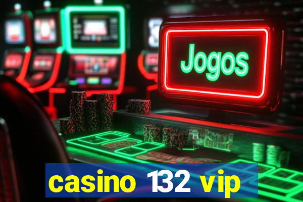 casino 132 vip