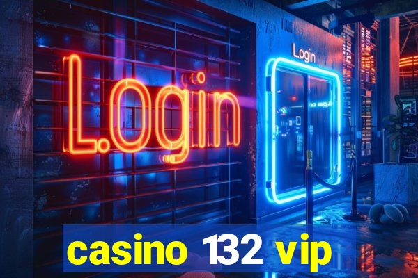 casino 132 vip