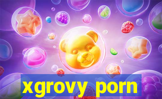 xgrovy porn