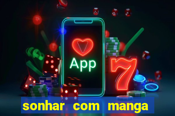 sonhar com manga madura jogo do bicho