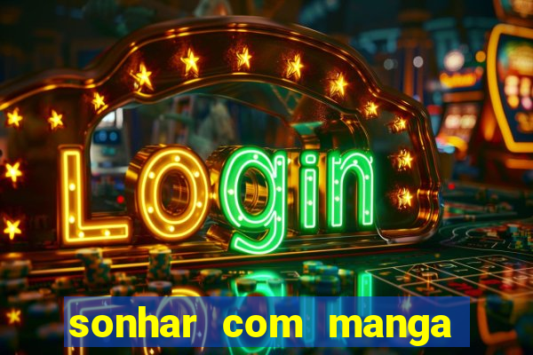 sonhar com manga madura jogo do bicho