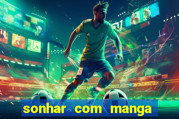 sonhar com manga madura jogo do bicho