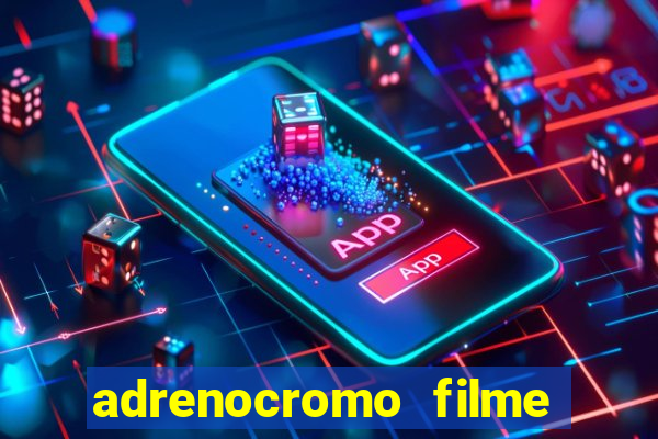 adrenocromo filme completo dublado