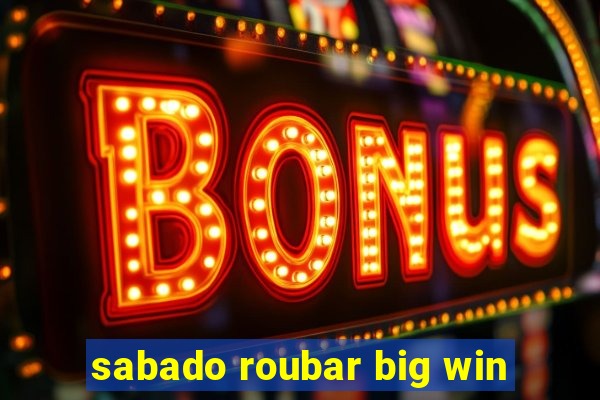 sabado roubar big win