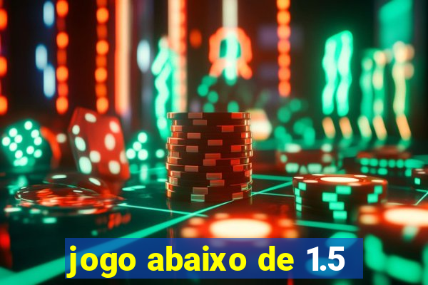 jogo abaixo de 1.5