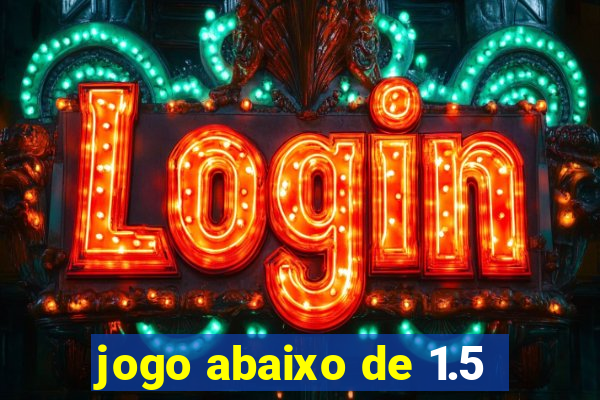 jogo abaixo de 1.5