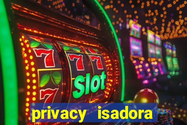 privacy isadora vale gratis