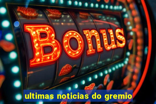 ultimas noticias do gremio