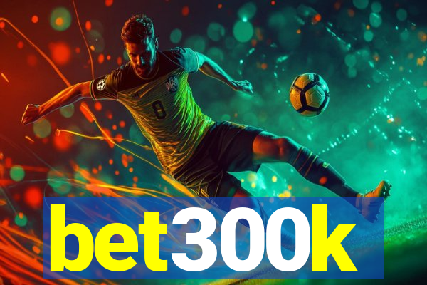 bet300k