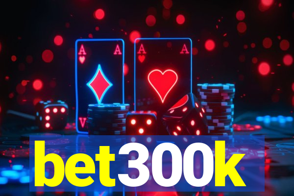 bet300k