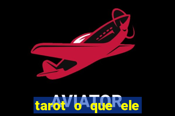 tarot o que ele sente por mim