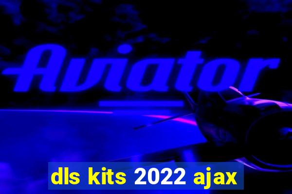 dls kits 2022 ajax