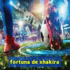 fortuna de shakira