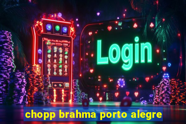 chopp brahma porto alegre