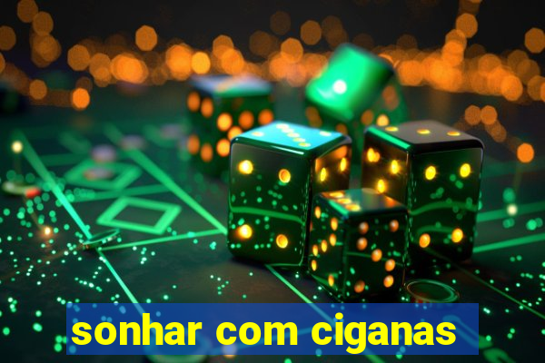 sonhar com ciganas