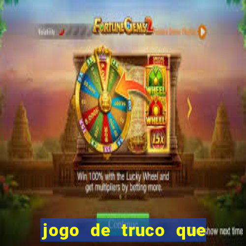 jogo de truco que ganha dinheiro de verdade