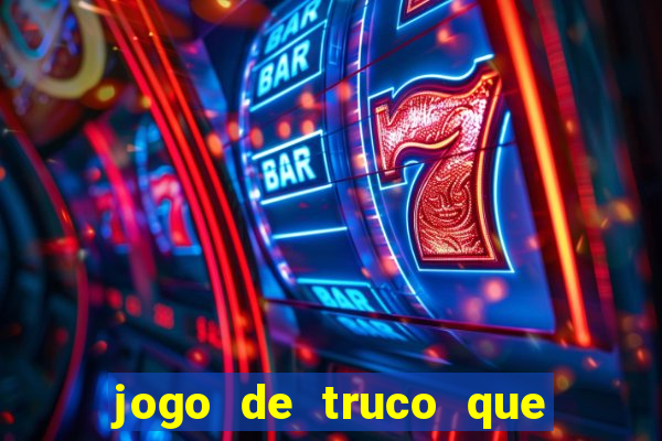 jogo de truco que ganha dinheiro de verdade