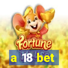 a 18 bet