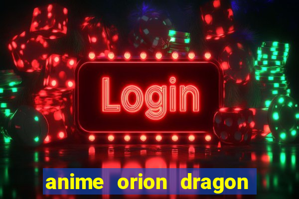 anime orion dragon ball super