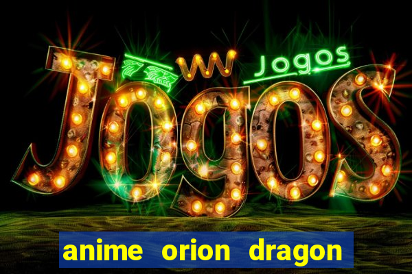 anime orion dragon ball super